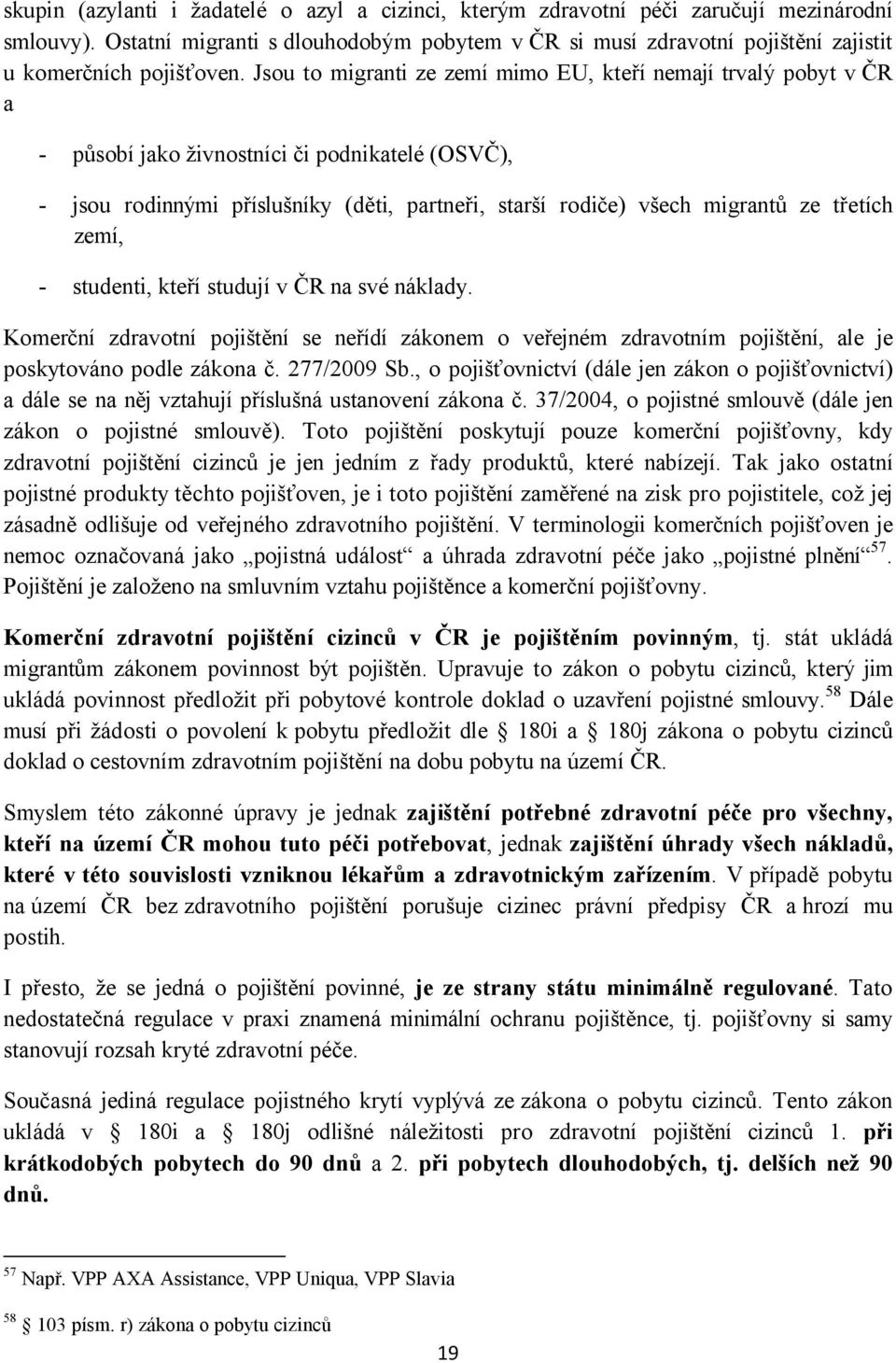 Jsou to migranti ze zemí mimo EU, kteří nemají trvalý pobyt v ČR a - působí jako živnostníci či podnikatelé (OSVČ), - jsou rodinnými příslušníky (děti, partneři, starší rodiče) všech migrantů ze