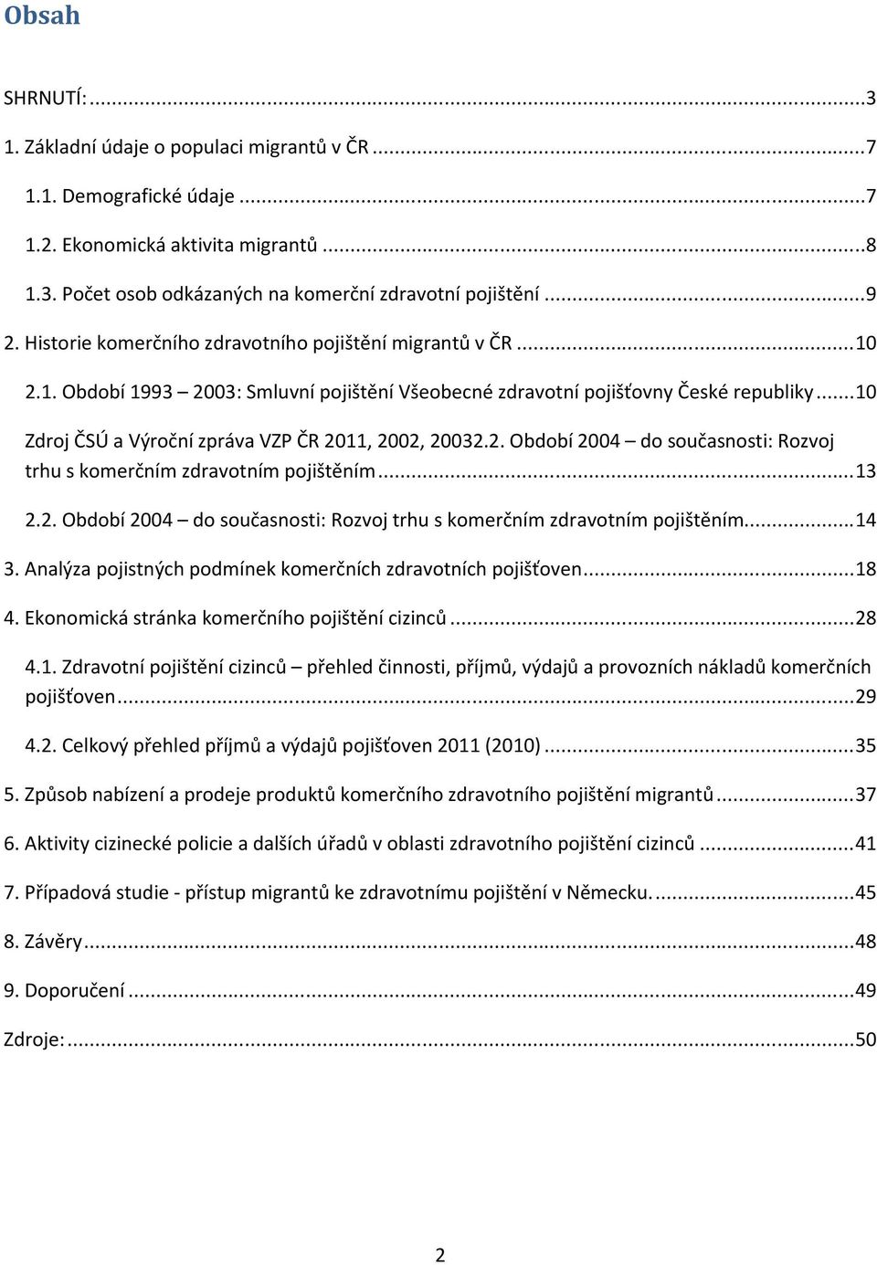 ..10 Zdroj ČSÚ a Výroční zpráva VZP ČR 2011, 2002, 20032.2. Období 2004 do současnosti: Rozvoj trhu s komerčním zdravotním pojištěním...13 2.2. Období 2004 do současnosti: Rozvoj trhu s komerčním zdravotním pojištěním...14 3.