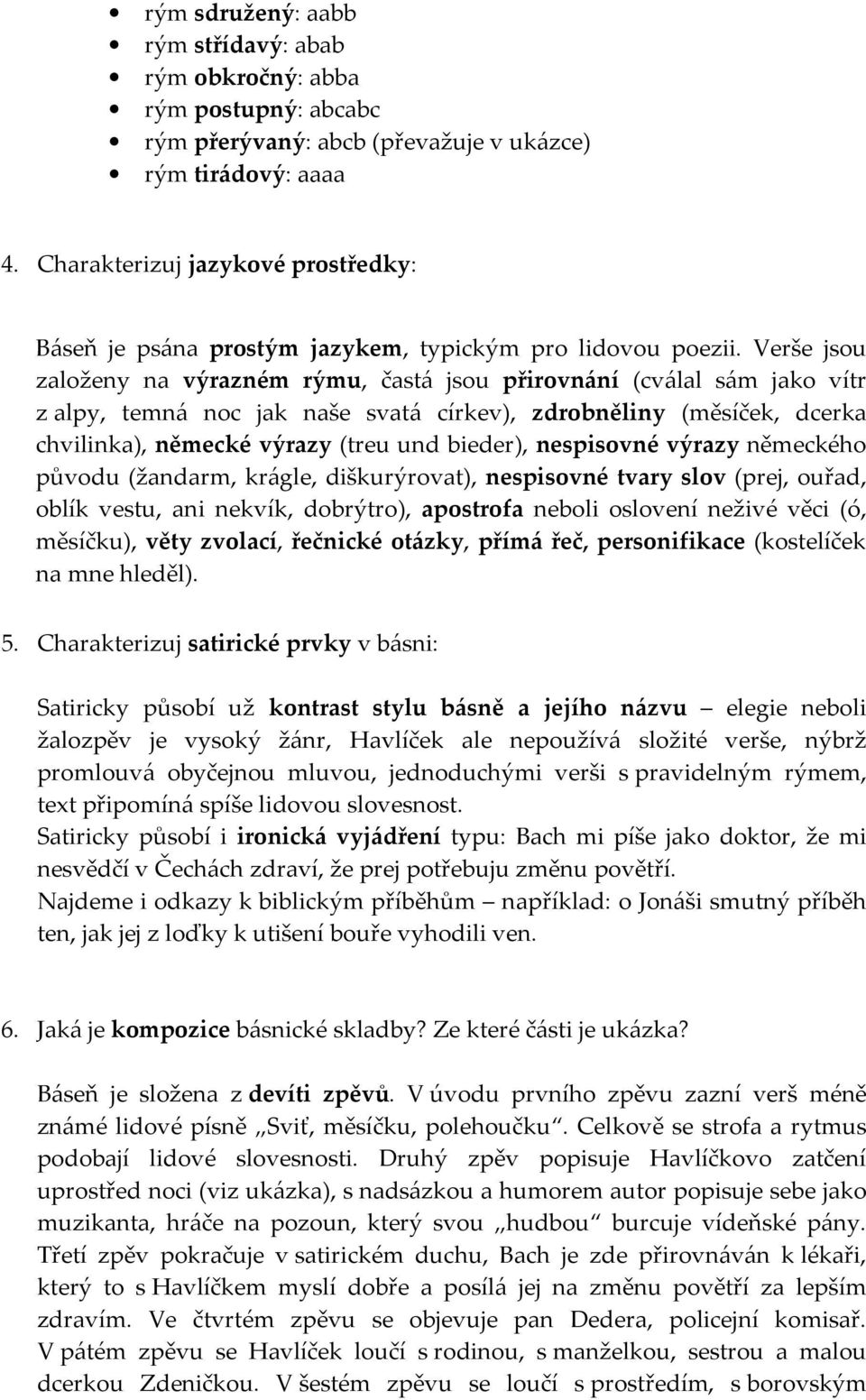 Verše jsou založeny na výrazném rýmu, častá jsou přirovnání (cválal sám jako vítr z alpy, temná noc jak naše svatá církev), zdrobněliny (měsíček, dcerka chvilinka), německé výrazy (treu und bieder),