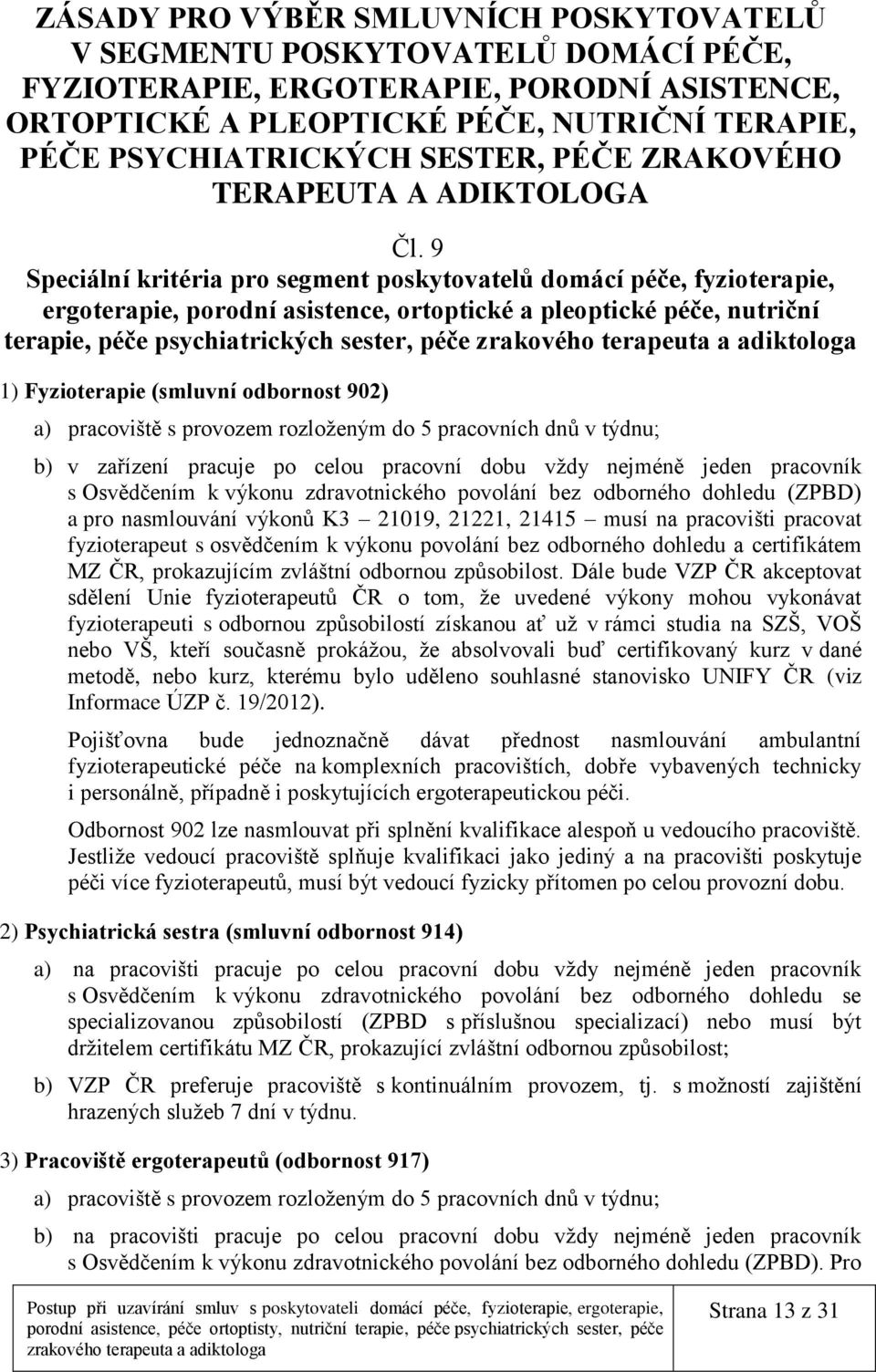 9 Speciální kritéria pro segment poskytovatelů domácí péče, fyzioterapie, ergoterapie, porodní asistence, ortoptické a pleoptické péče, nutriční terapie, péče psychiatrických sester, péče 1)