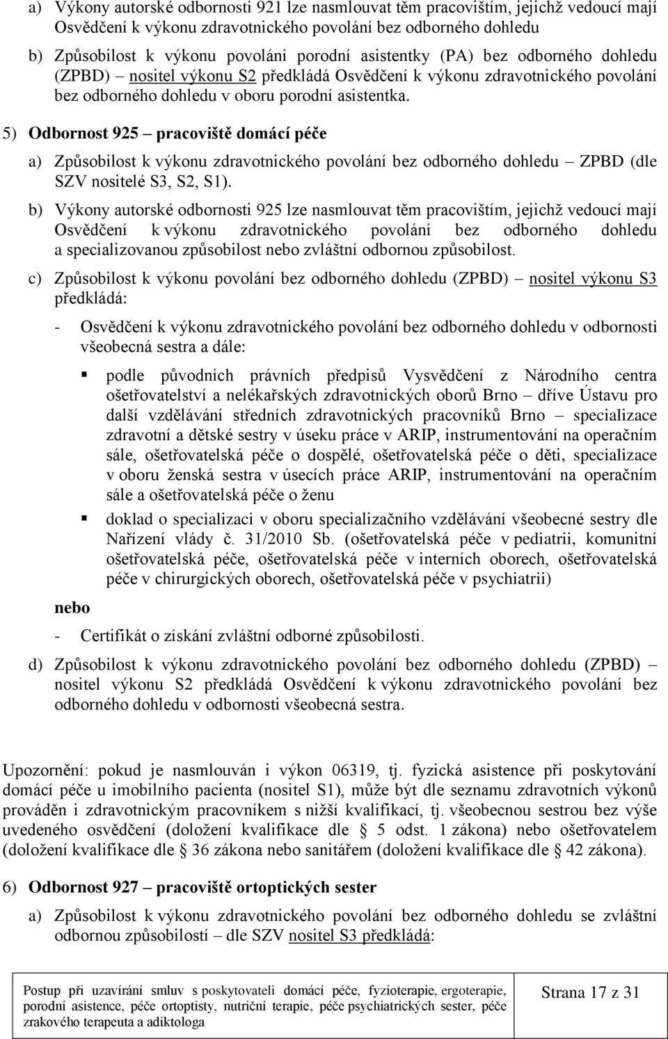 5) Odbornost 925 pracoviště domácí péče a) Způsobilost k výkonu zdravotnického povolání bez odborného dohledu ZPBD (dle SZV nositelé S3, S2, S1).