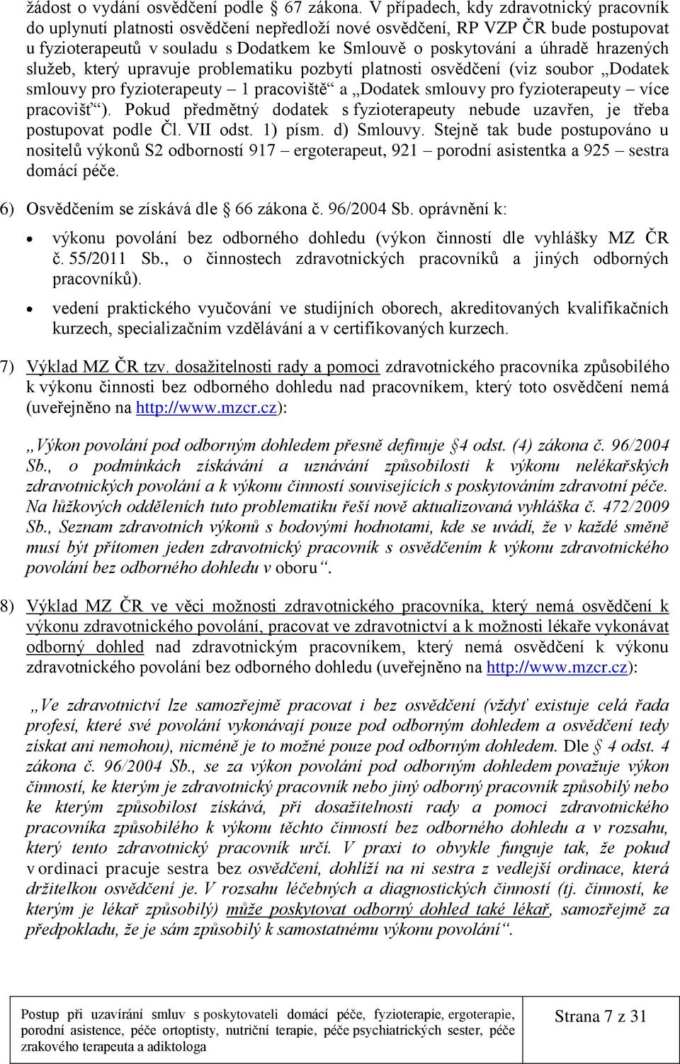 hrazených služeb, který upravuje problematiku pozbytí platnosti osvědčení (viz soubor Dodatek smlouvy pro fyzioterapeuty 1 pracoviště a Dodatek smlouvy pro fyzioterapeuty více pracovišť ).