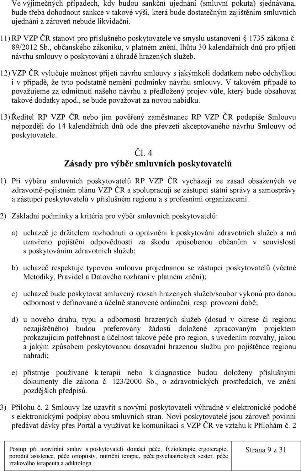 , občanského zákoníku, v platném znění, lhůtu 30 kalendářních dnů pro přijetí návrhu smlouvy o poskytování a úhradě hrazených služeb.