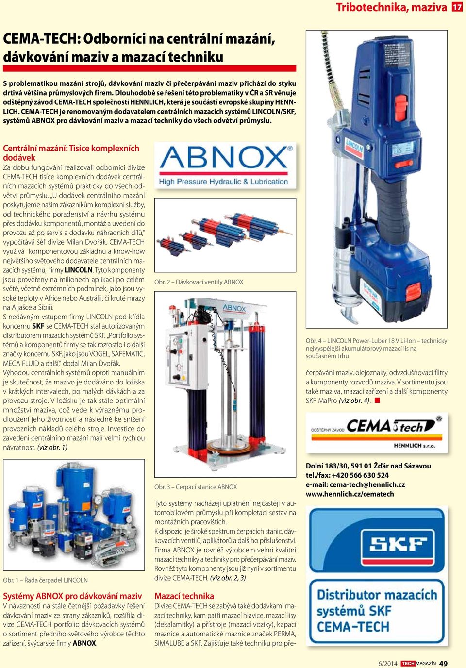CEMA-TECH je renomovaným dodavatelem centrálních mazacích systémů LINCOLN/SKF, systémů ABNOX pro dávkování maziv a mazací techniky do všech odvětví průmyslu.