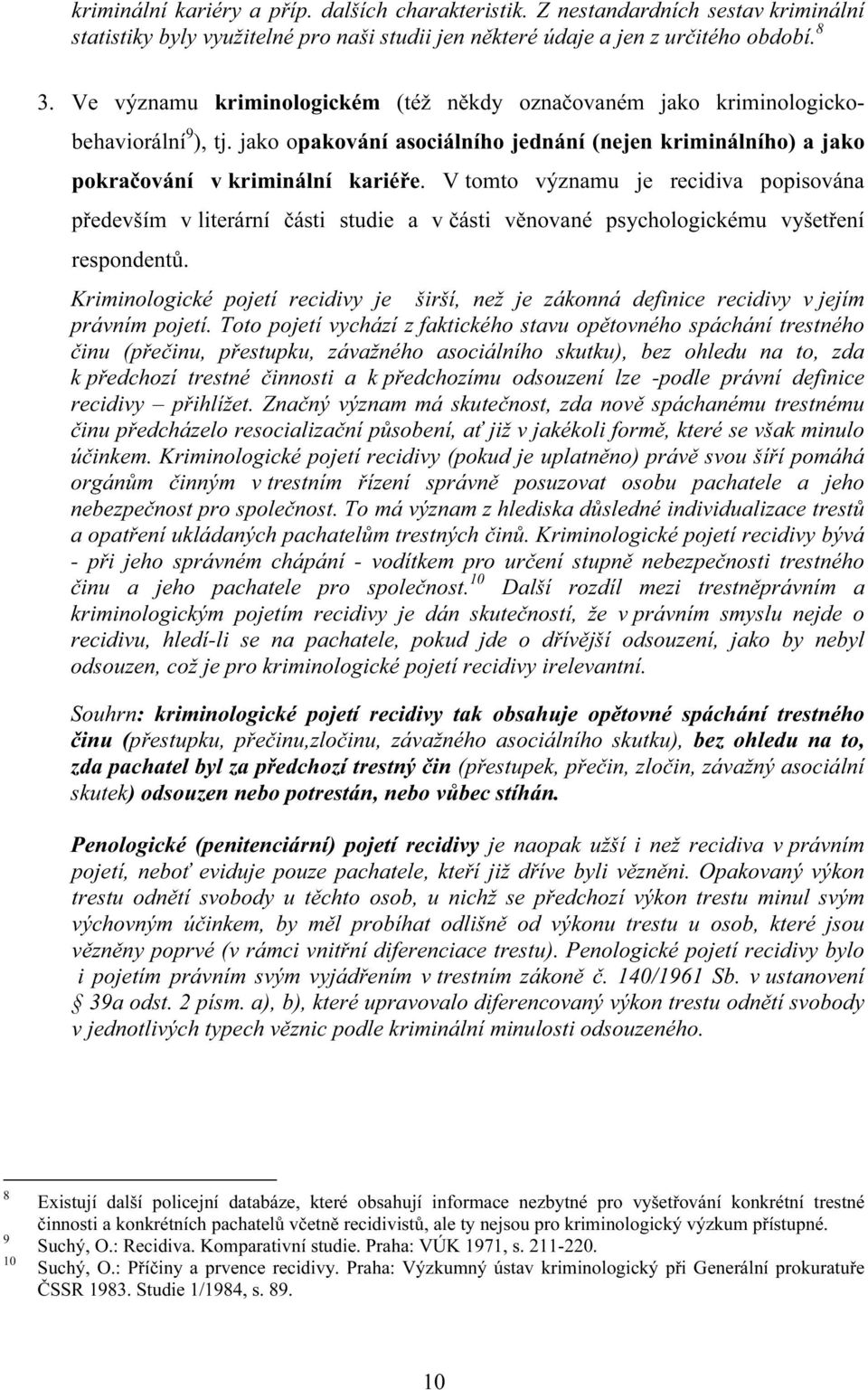 V tomto významu je recidiva popisována především v literární části studie a v části věnované psychologickému vyšetření respondentů.