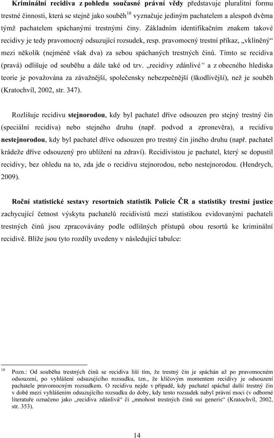 pravomocný trestní příkaz, vklíněný mezi několik (nejméně však dva) za sebou spáchaných trestných činů. Tímto se recidiva (pravá) odlišuje od souběhu a dále také od tzv.