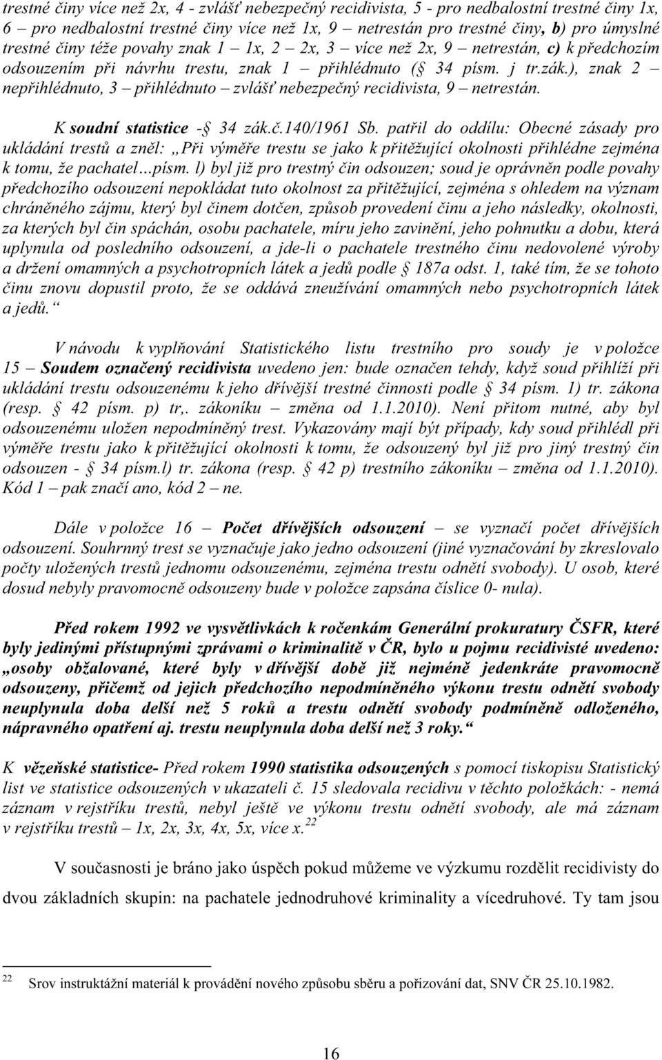 ), znak 2 nepřihlédnuto, 3 přihlédnuto zvlášť nebezpečný recidivista, 9 netrestán. K soudní statistice - 34 zák.č.140/1961 Sb.