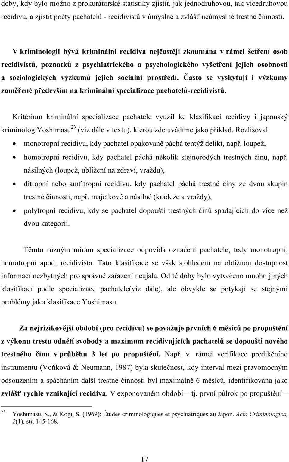 sociální prostředí. Často se vyskytují i výzkumy zaměřené především na kriminální specializace pachatelů-recidivistů.