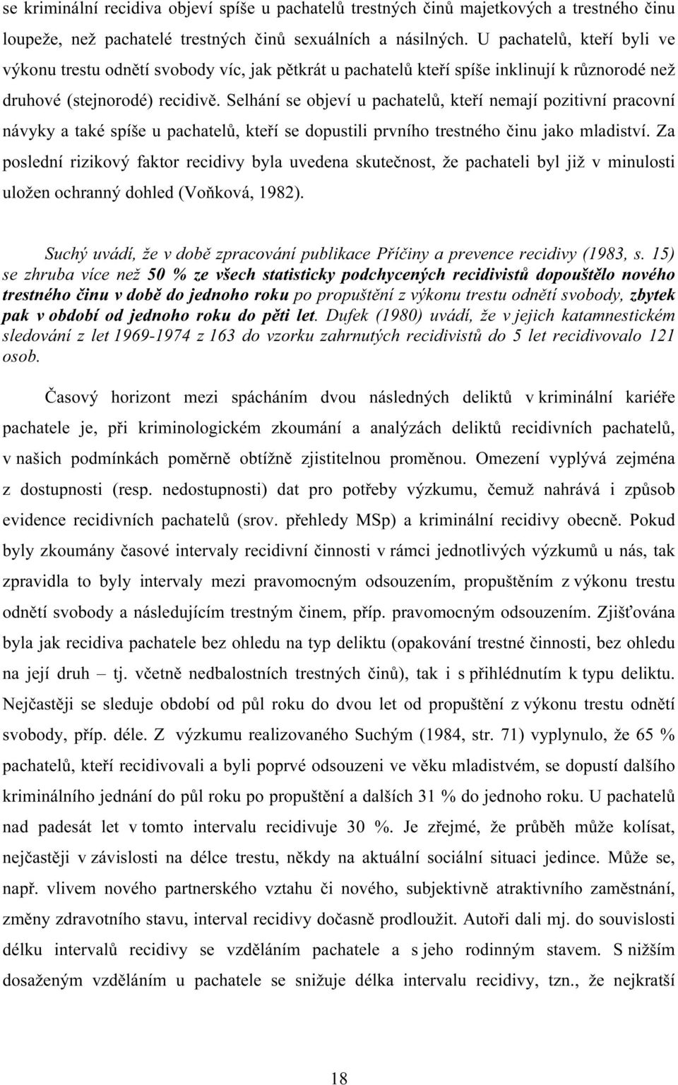 Selhání se objeví u pachatelů, kteří nemají pozitivní pracovní návyky a také spíše u pachatelů, kteří se dopustili prvního trestného činu jako mladiství.