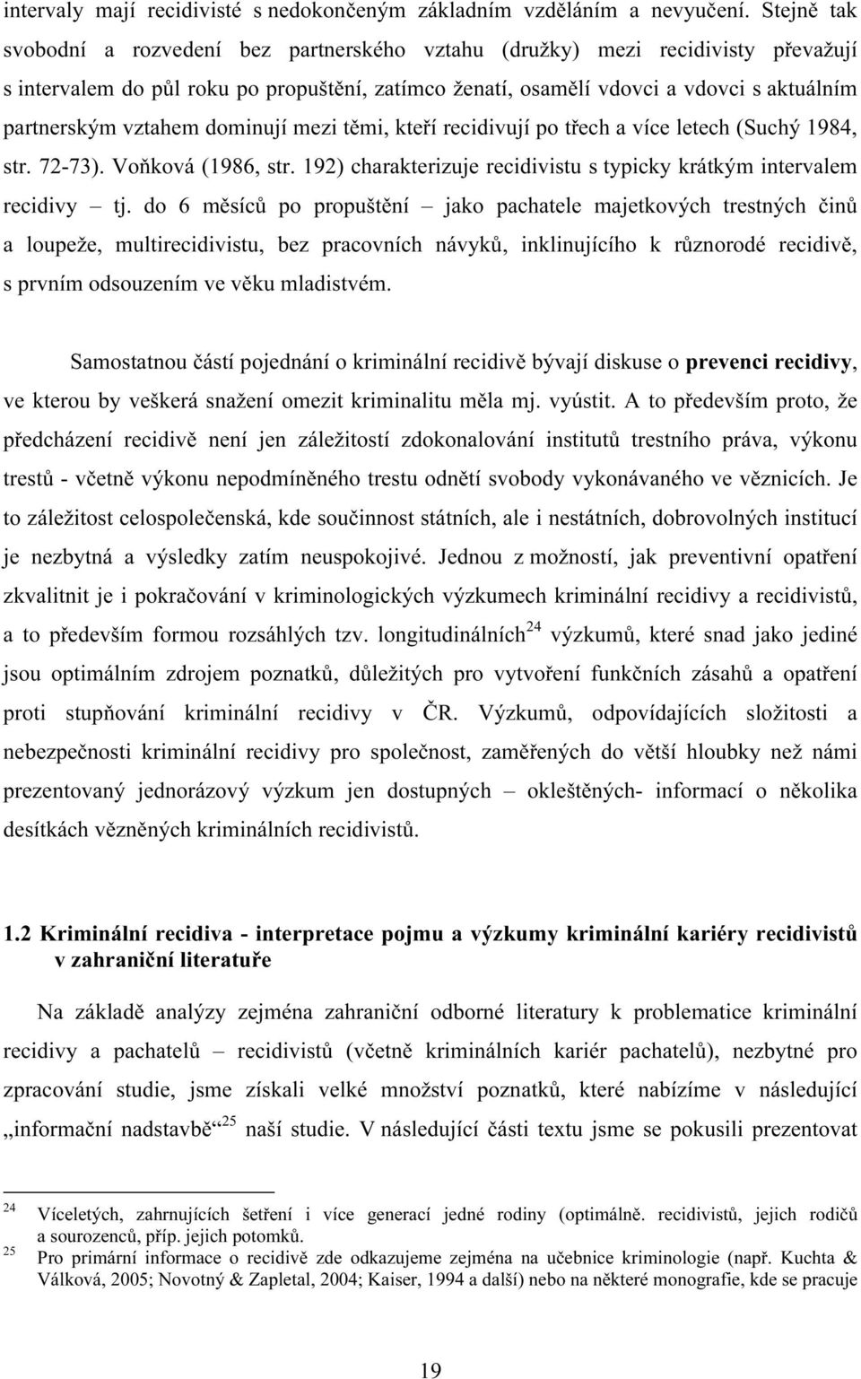 vztahem dominují mezi těmi, kteří recidivují po třech a více letech (Suchý 1984, str. 72-73). Voňková (1986, str. 192) charakterizuje recidivistu s typicky krátkým intervalem recidivy tj.