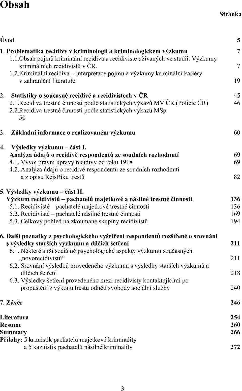 2.Recidiva trestné činnosti podle statistických výkazů MSp 50 3. Základní informace o realizovaném výzkumu 60 4. Výsledky výzkumu část I.