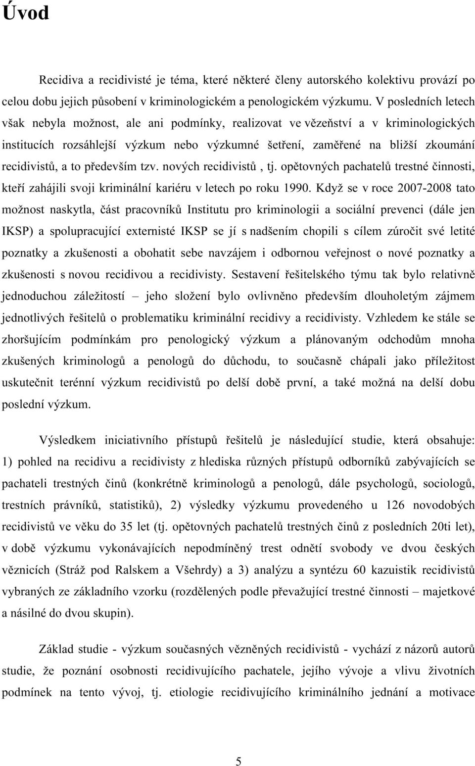 a to především tzv. nových recidivistů, tj. opětovných pachatelů trestné činnosti, kteří zahájili svoji kriminální kariéru v letech po roku 1990.