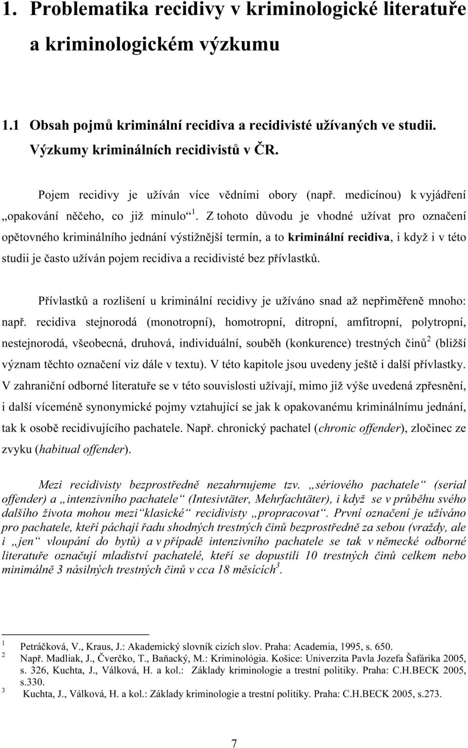 Z tohoto důvodu je vhodné užívat pro označení opětovného kriminálního jednání výstižnější termín, a to kriminální recidiva, i když i v této studii je často užíván pojem recidiva a recidivisté bez