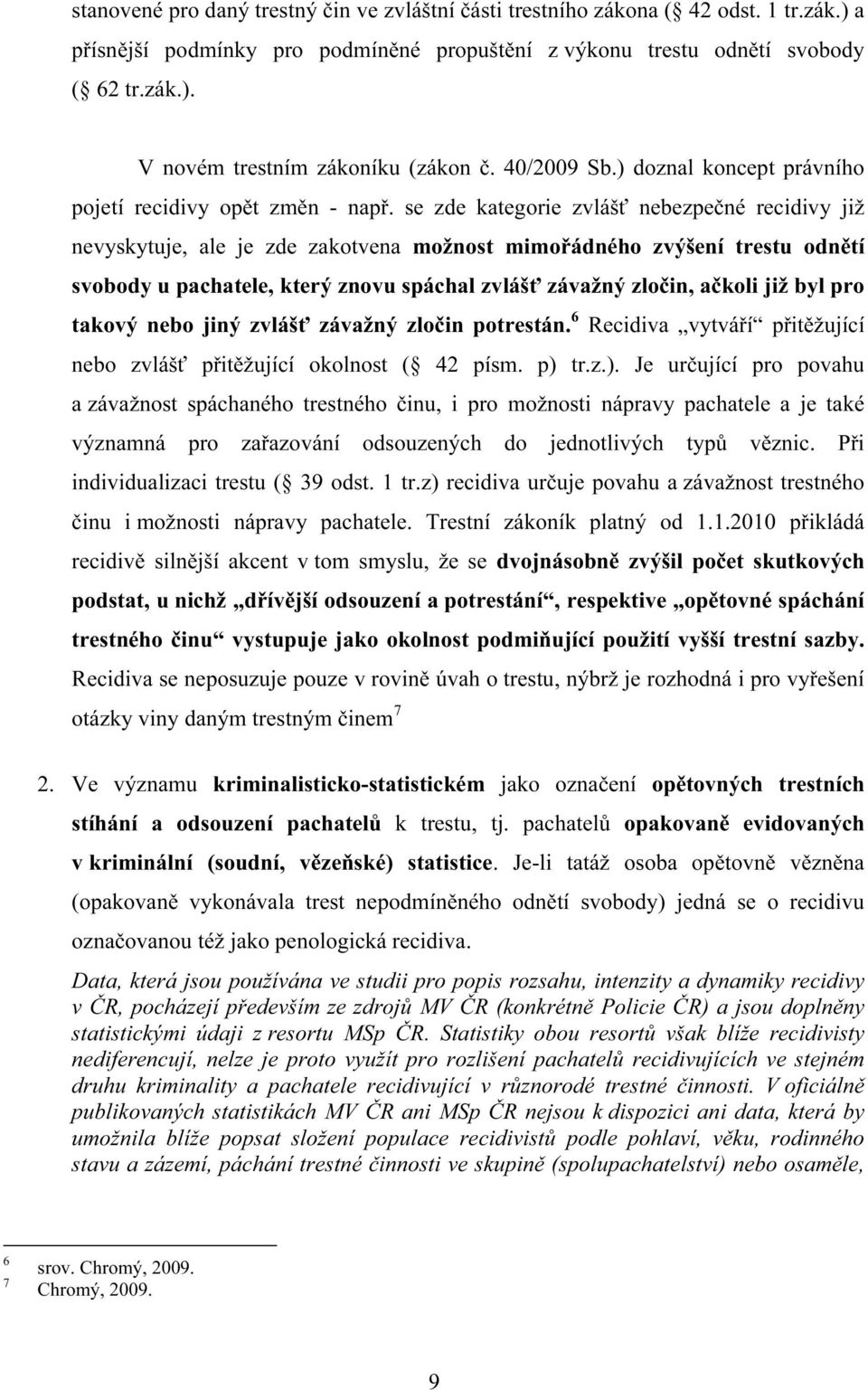 se zde kategorie zvlášť nebezpečné recidivy již nevyskytuje, ale je zde zakotvena možnost mimořádného zvýšení trestu odnětí svobody u pachatele, který znovu spáchal zvlášť závažný zločin, ačkoli již