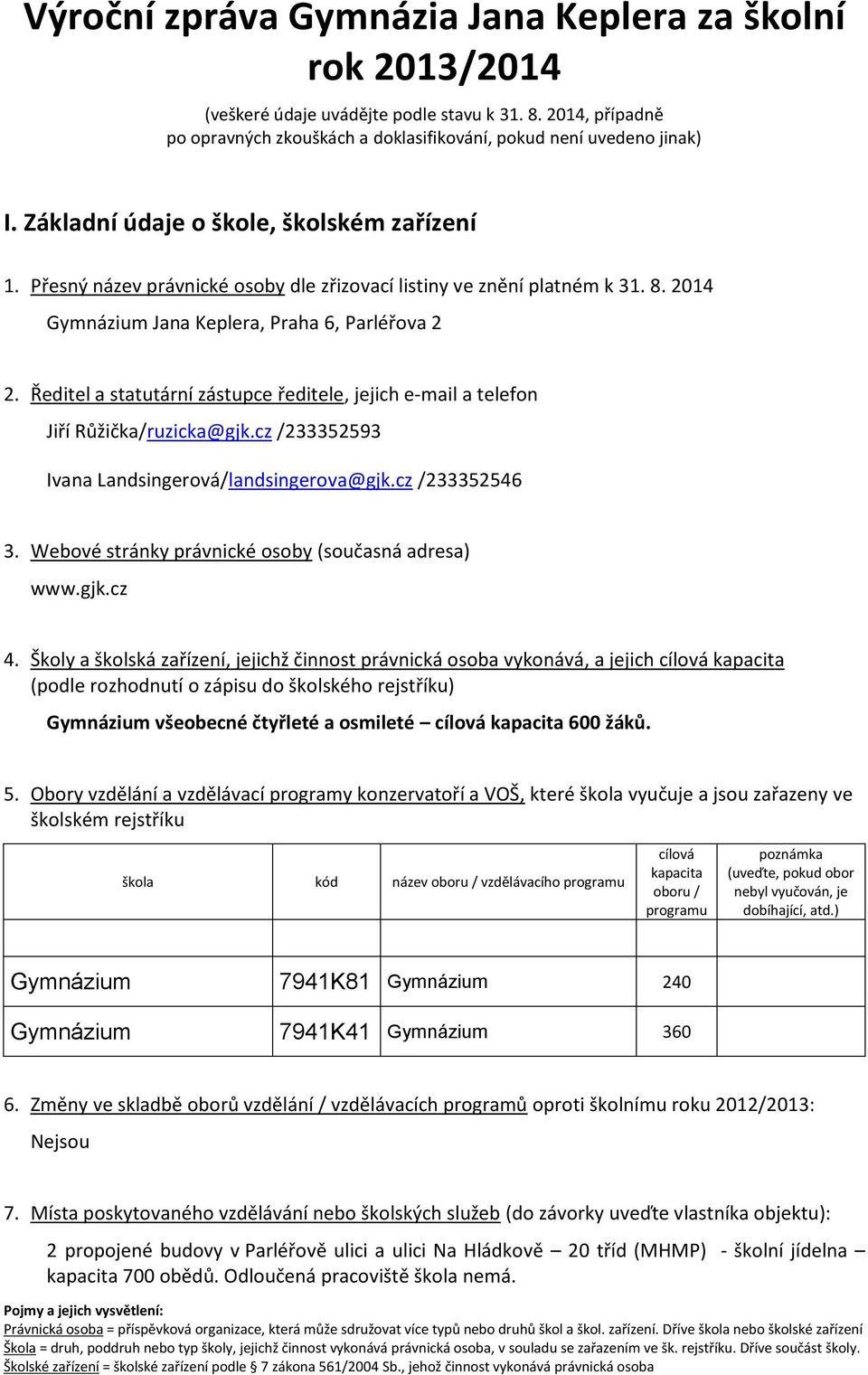 Ředitel a statutární zástupce ředitele, jejich e-mail a telefon Jiří Růžička/ruzicka@gjk.cz /233352593 Ivana Landsingerová/landsingerova@gjk.cz /233352546 3.