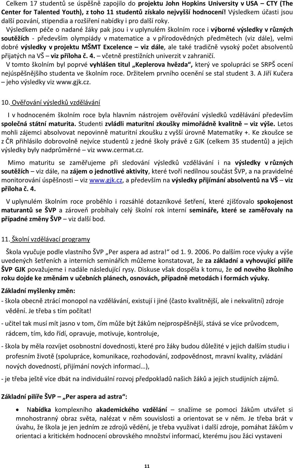 Výsledkem péče o nadané žáky pak jsou i v uplynulém školním roce i výborné výsledky v různých soutěžích - především olympiády v matematice a v přírodovědných předmětech (viz dále), velmi dobré