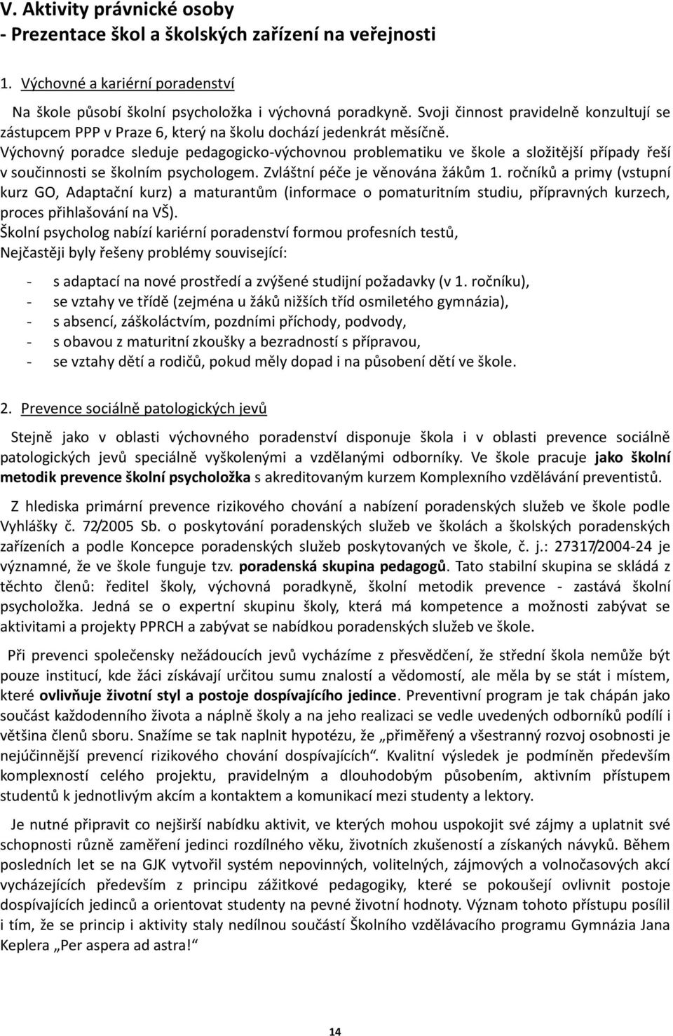 Výchovný poradce sleduje pedagogicko-výchovnou problematiku ve škole a složitější případy řeší v součinnosti se školním psychologem. Zvláštní péče je věnována žákům 1.