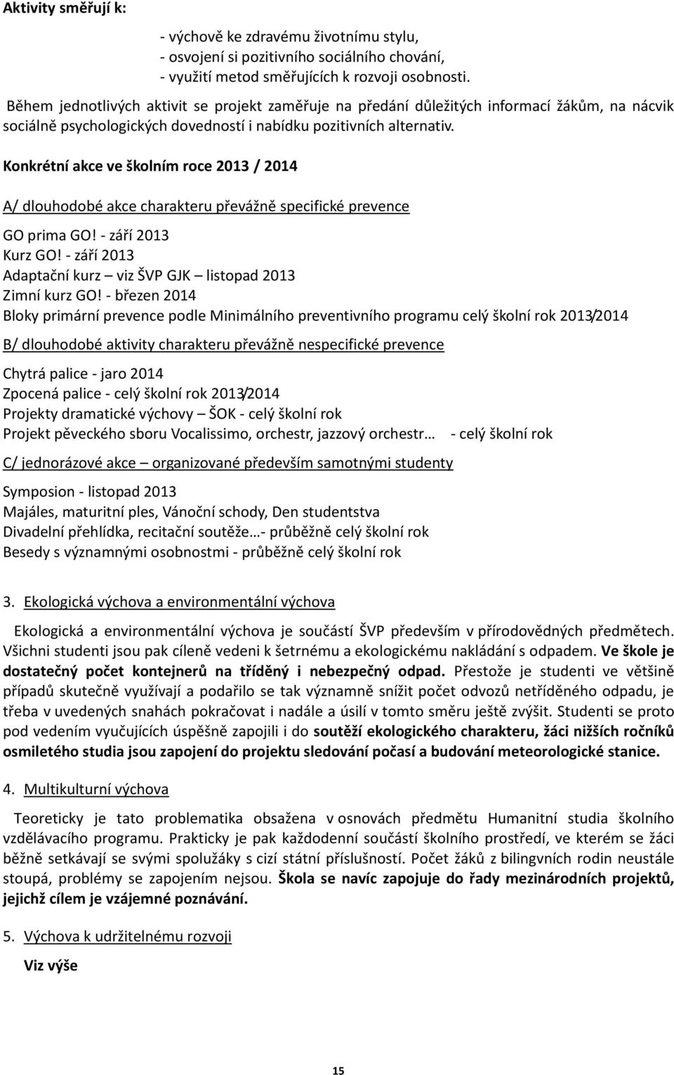 Konkrétní akce ve školním roce 2013 / 2014 A/ dlouhodobé akce charakteru převážně specifické prevence GO prima GO! - září 2013 Kurz GO!