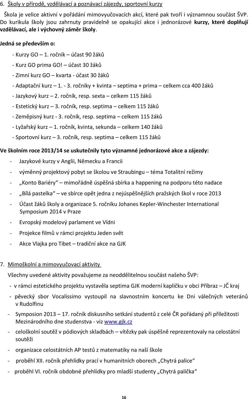 ročník účast 90 žáků - Kurz GO prima GO! účast 30 žáků - Zimní kurz GO kvarta - účast 30 žáků - Adaptační kurz 1. - 3. ročníky + kvinta septima + prima celkem cca 400 žáků - Jazykový kurz 2.