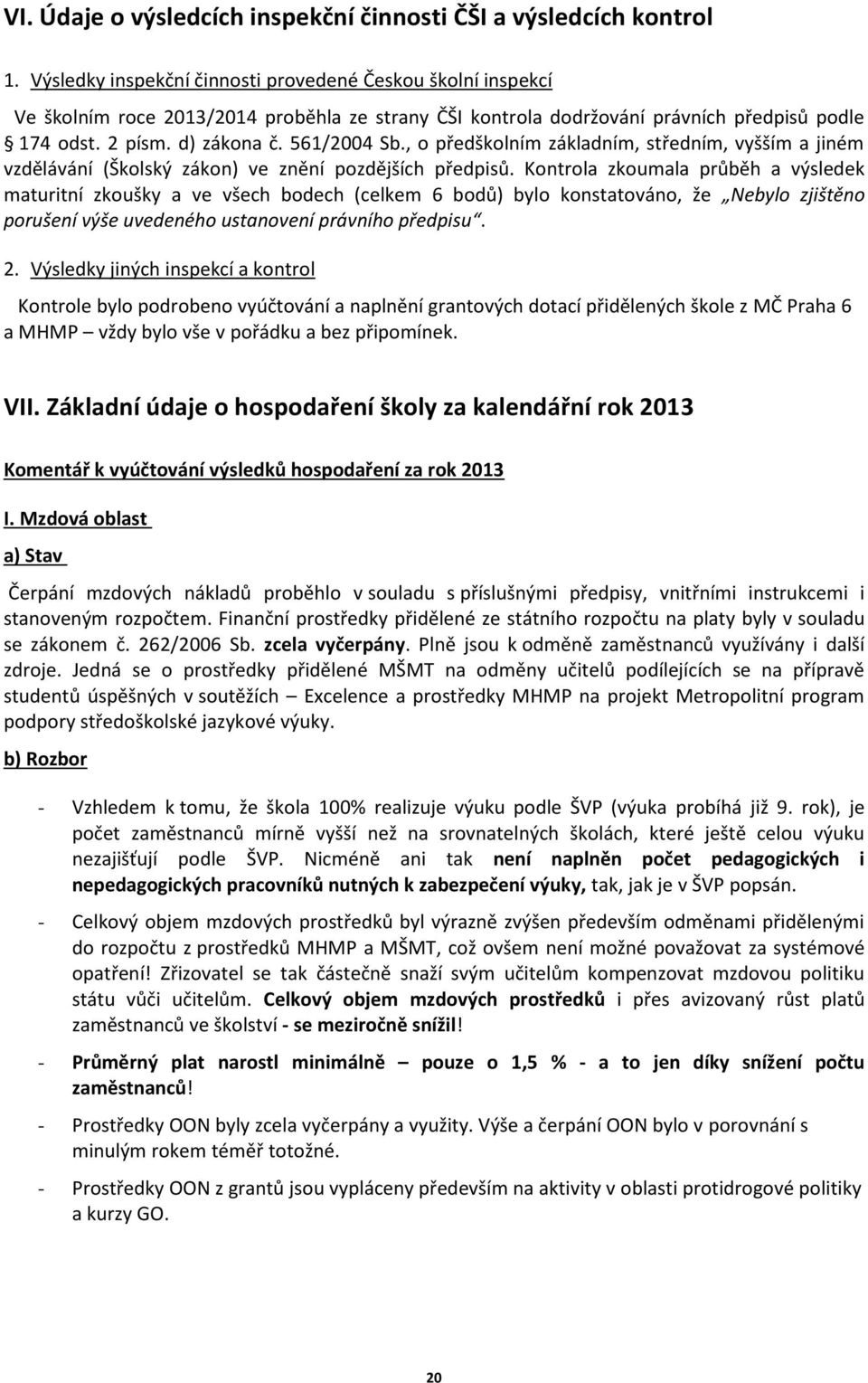 , o předškolním základním, středním, vyšším a jiném vzdělávání (Školský zákon) ve znění pozdějších předpisů.