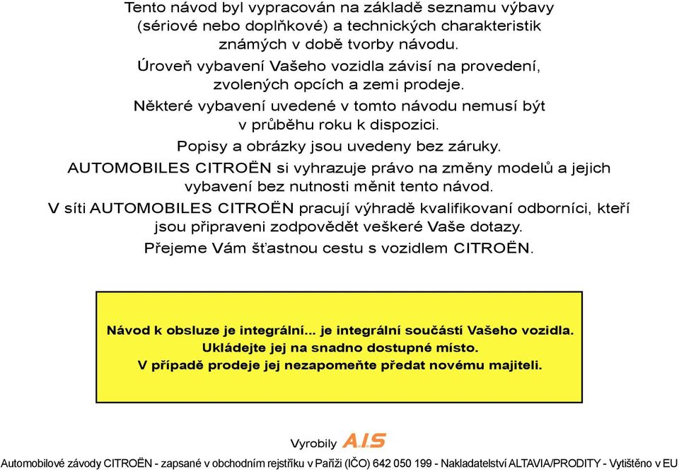 Popisy a obrázky jsou uvedeny bez záruky. AUTOMOBILES CITROËN si vyhrazuje právo na změny modelů a jejich vybavení bez nutnosti měnit tento návod.