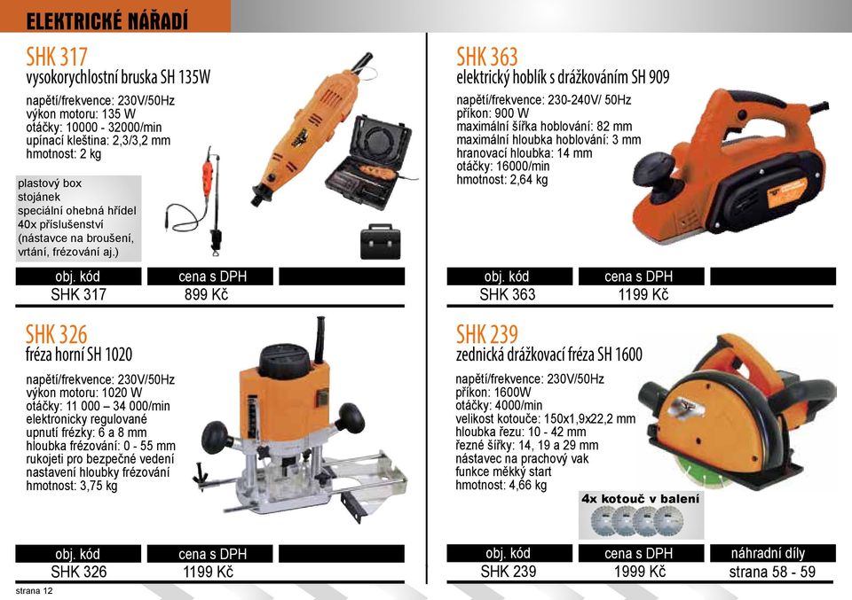 ) SHK 317 SHK 326 fréza horní SH 1020 výkon motoru: 1020 W otáčky: 11 000 34 000/min elektronicky regulované upnutí frézky: 6 a 8 mm hloubka frézování: 0-55 mm rukojeti pro bezpečné vedení nastavení