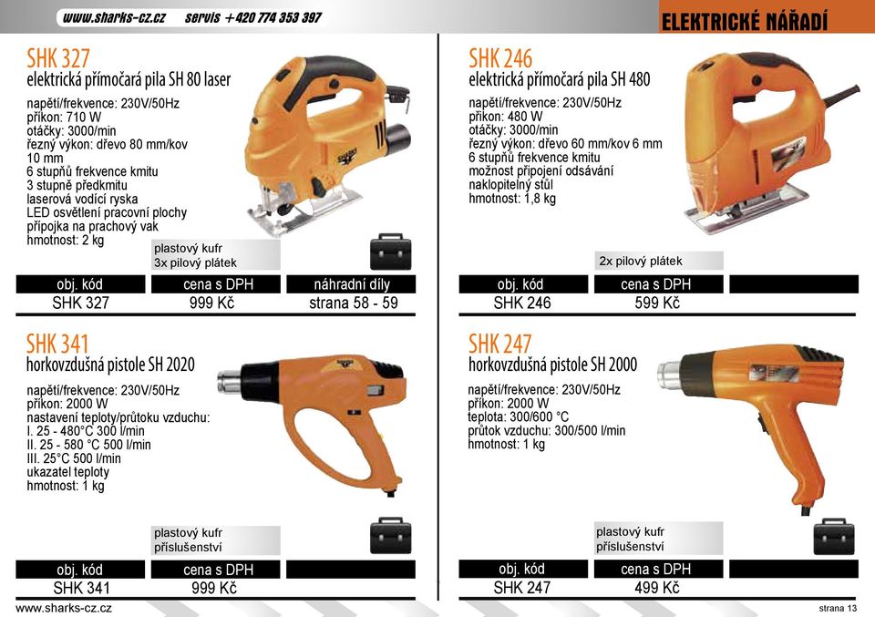 ryska LED osvětlení pracovní plochy přípojka na prachový vak hmotnost: 2 kg plastový kufr 3x pilový plátek SHK 327 999 Kč SHK 341 horkovzdušná pistole SH 2020 příkon: 2000 W nastavení teploty/průtoku