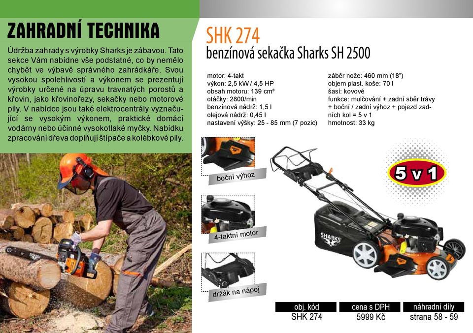 V nabídce jsou také elektrocentrály vyznačující se vysokým výkonem, praktické domácí vodárny nebo účinné vysokotlaké myčky. Nabídku zpracování dřeva doplňují štípače a kolébkové pily.