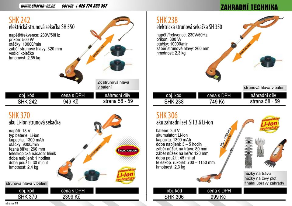 strunová sekačka SH 350 příkon: 300 W otáčky: 10000/min záběr strunové hlavy: 260 mm hmotnost: 2,3 kg ZAHRADNÍ TECHNIKA teleskopická SHK 370 aku Li-Ion strunová sekačka napětí: 18 V typ baterie: