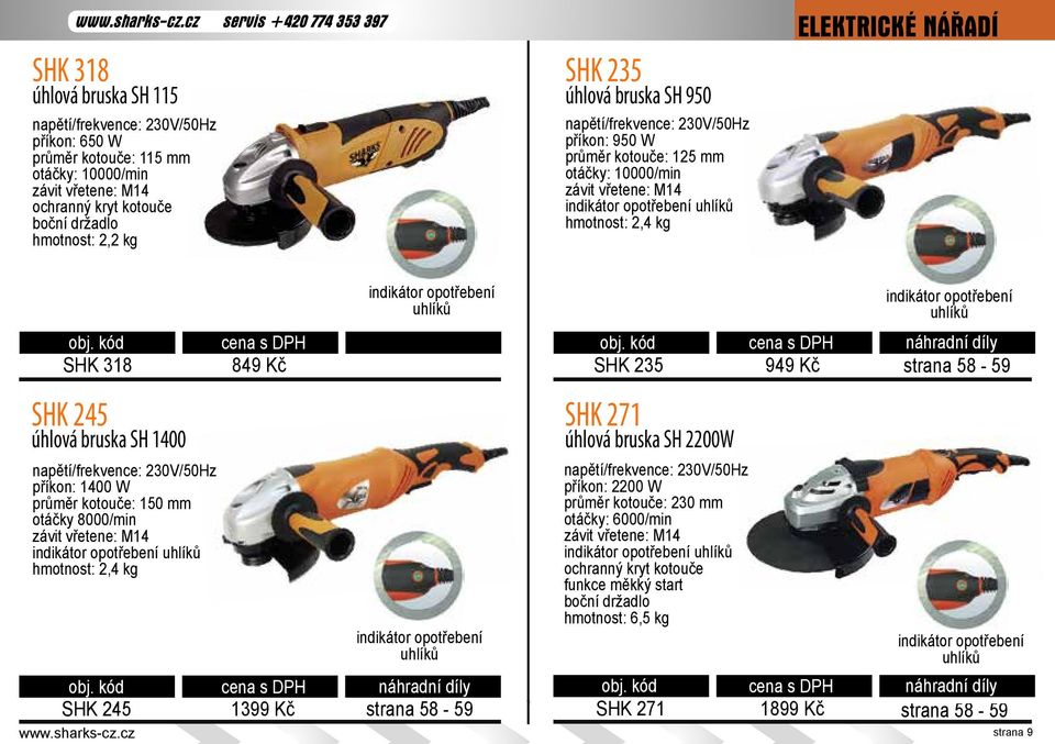 bruska SH 950 příkon: 950 W průměr kotouče: 125 mm otáčky: 10000/min závit vřetene: M14 indikátor opotřebení uhlíků hmotnost: 2,4 kg ELEKTRICKÉ NÁŘADÍ SHK 318 SHK 245 úhlová bruska SH 1400 příkon: