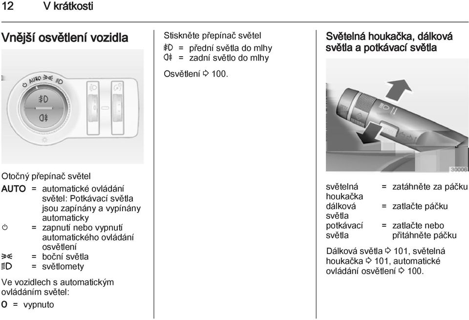 automaticky m = zapnutí nebo vypnutí automatického ovládání osvětlení 8 = boční světla 9 = světlomety Ve vozidlech s automatickým ovládáním světel: 7 = vypnuto