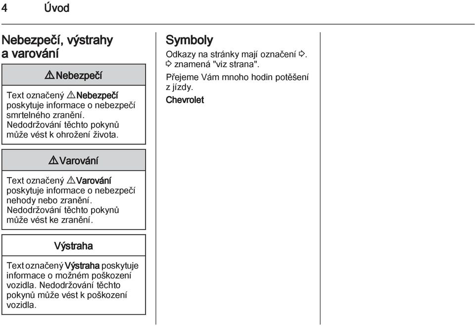 Přejeme Vám mnoho hodin potěšení z jízdy. Chevrolet 9 Varování Text označený 9 Varování poskytuje informace o nebezpečí nehody nebo zranění.