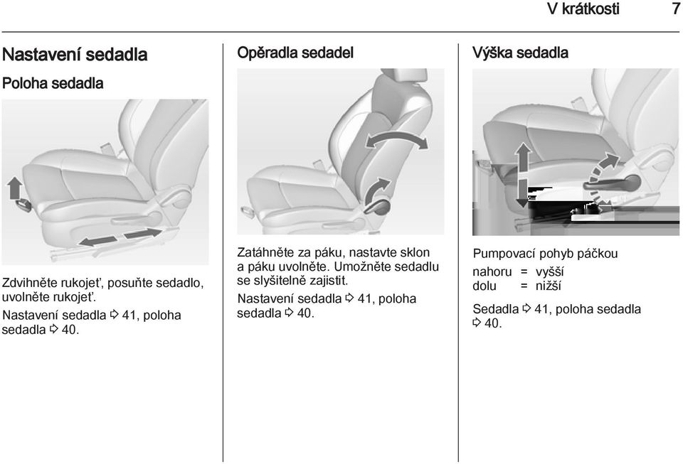 Zatáhněte za páku, nastavte sklon a páku uvolněte. Umožněte sedadlu se slyšitelně zajistit.