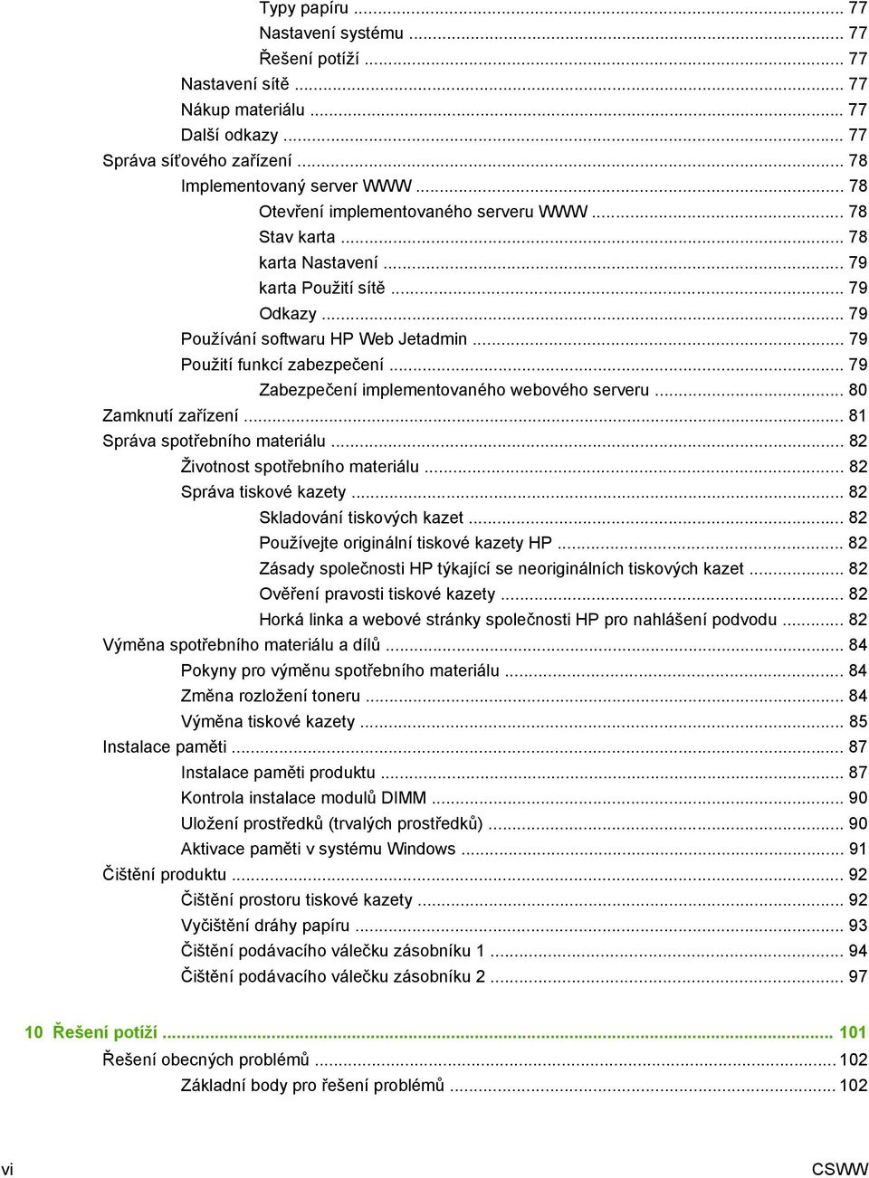 .. 79 Zabezpečení implementovaného webového serveru... 80 Zamknutí zařízení... 81 Správa spotřebního materiálu... 82 Životnost spotřebního materiálu... 82 Správa tiskové kazety.