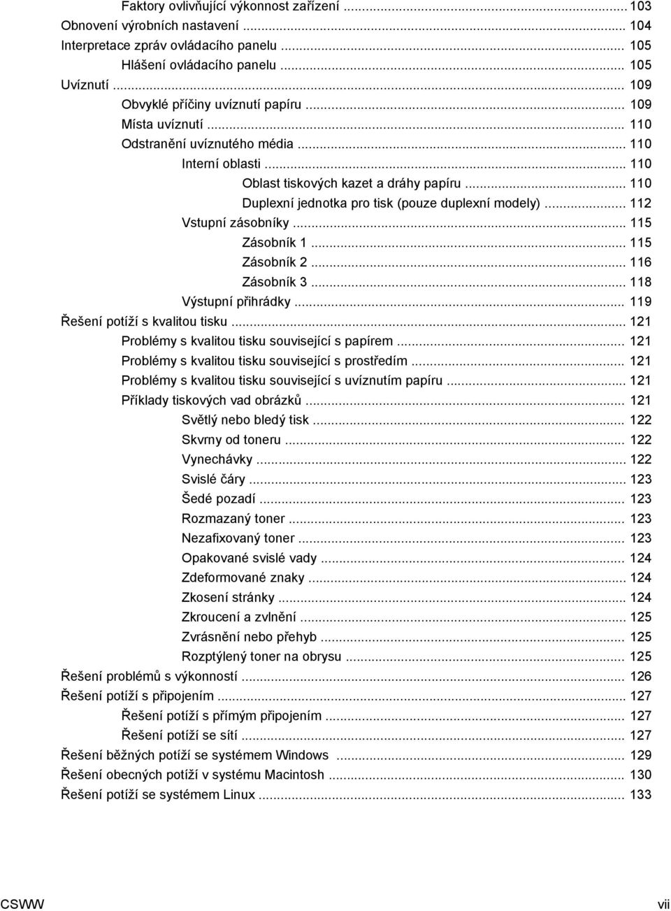 .. 110 Duplexní jednotka pro tisk (pouze duplexní modely)... 112 Vstupní zásobníky... 115 Zásobník 1... 115 Zásobník 2... 116 Zásobník 3... 118 Výstupní přihrádky... 119 Řešení potíží s kvalitou tisku.