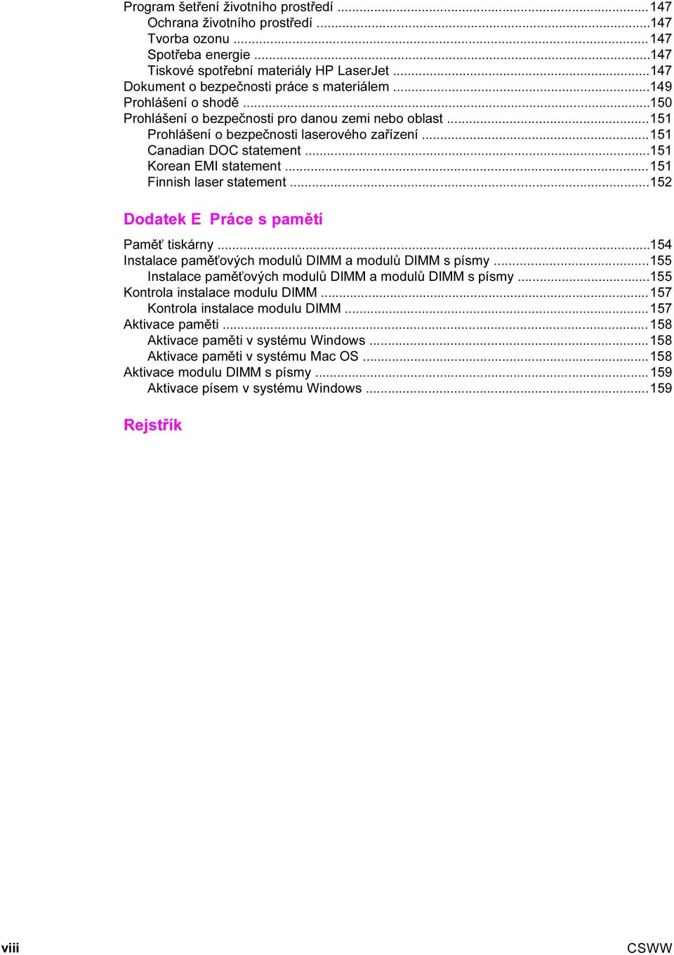 ..151 Canadian DOC statement...151 Korean EMI statement...151 Finnish laser statement...152 Dodatek E Práce s pamětí Paměť tiskárny...154 Instalace paměťových modulů DIMM a modulů DIMM s písmy.