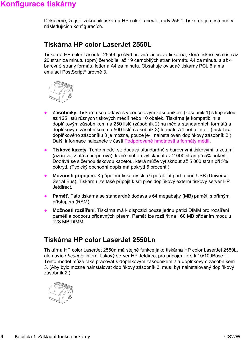 minutu a až 4 barevné strany formátu letter a A4 za minutu. Obsahuje ovladač tiskárny PCL 6 a má emulaci PostScript úrovně 3. Zásobníky.