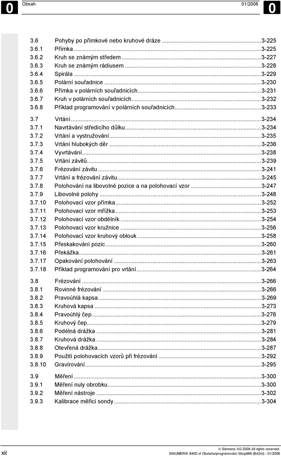 ..3-234 3.7.2 Vrtání a vystružování...3-235 3.7.3 Vrtání hlubokých děr...3-236 3.7.4 Vyvrtávání...3-238 3.7.5 Vrtání závitů...3-239 3.7.6 Frézování závitu...3-241 3.7.7 Vrtání a frézování závitu.