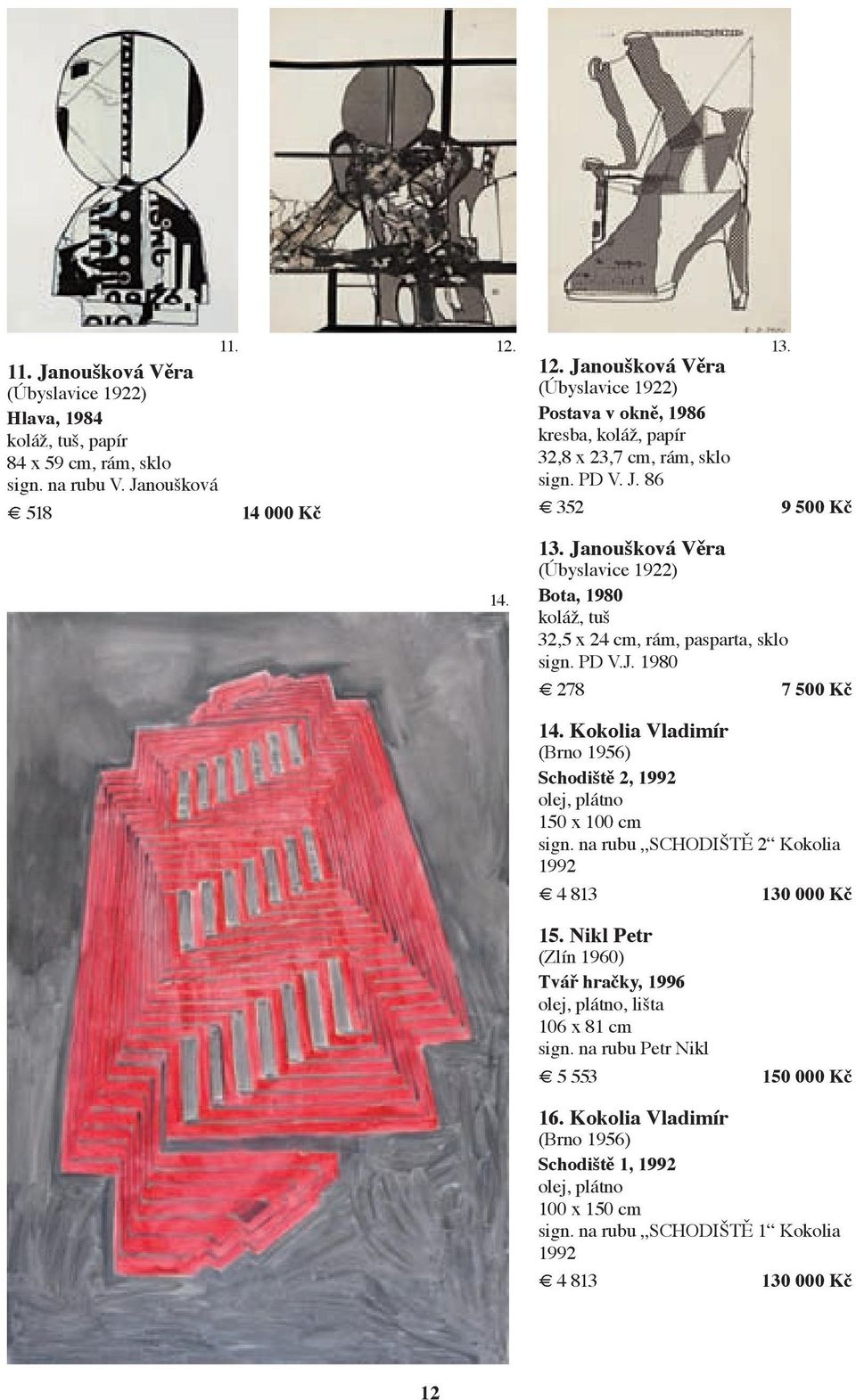 Bota, 1980 koláž, tuš 32,5 x 24 cm, rám, pasparta, sklo sign. PD V.J. 1980 278 7 500 Kč 14. Kokolia Vladimír (Brno 1956) Schodiště 2, 1992 olej, plátno 150 x 100 cm sign.