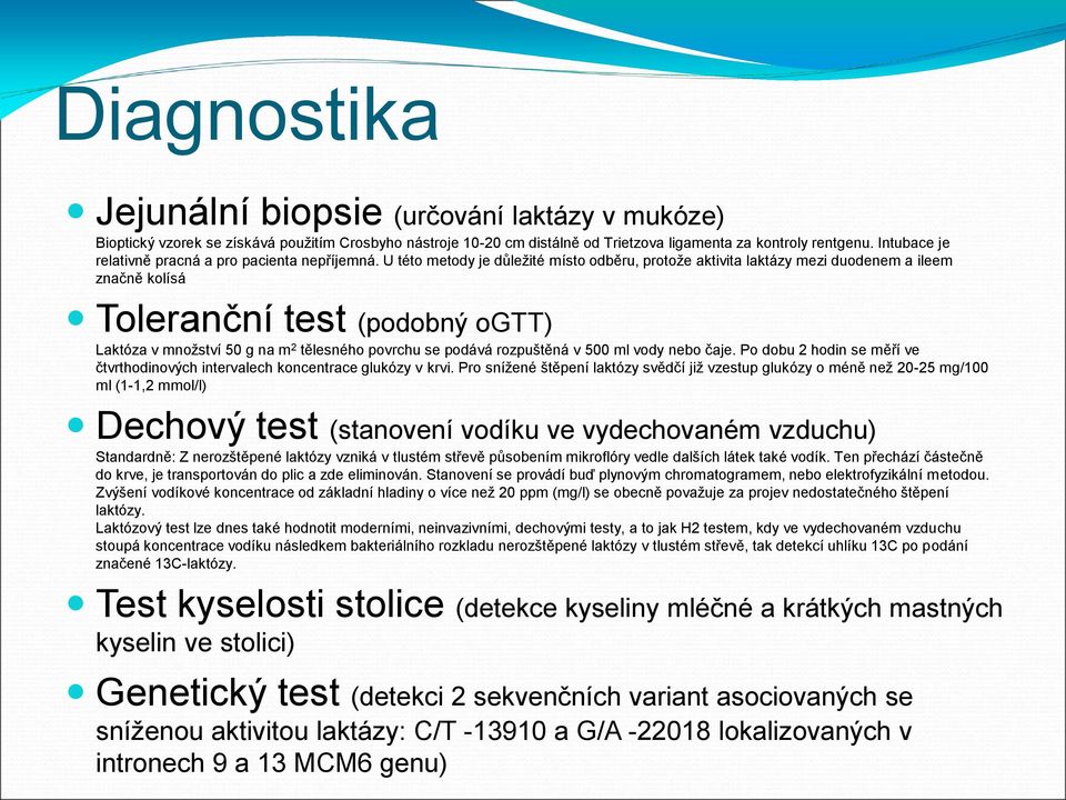 U této metody je důležité místo odběru, protože aktivita laktázy mezi duodenem a ileem značně kolísá Toleranční test (podobný ogtt) Laktóza v množství 50 g na m 2 tělesného povrchu se podává