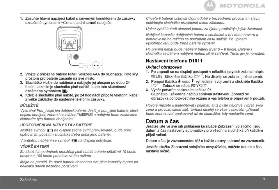 4. Když je sluchátko plně nabito, po 24 hodinách připojte telefonní kabel z velké základny do nástěnné telefonní zásuvky. DŮLEŽITÉ Výstraha! Pou_ívejte jen dobíjecí baterie.