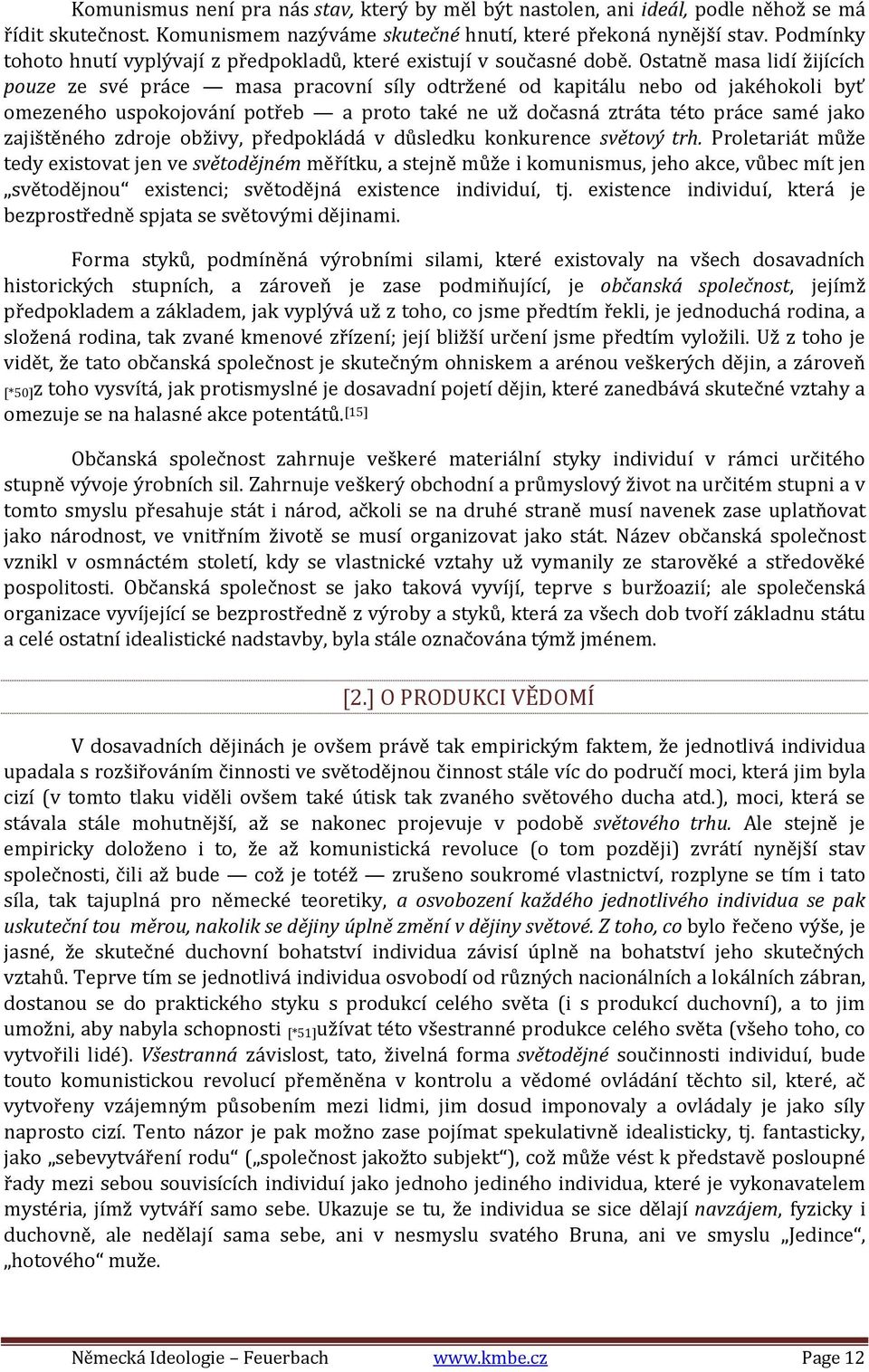 Ostatně masa lidí žijících pouze ze své práce masa pracovní síly odtržené od kapitálu nebo od jakéhokoli byť omezeného uspokojování potřeb a proto také ne už dočasná ztráta této práce samé jako