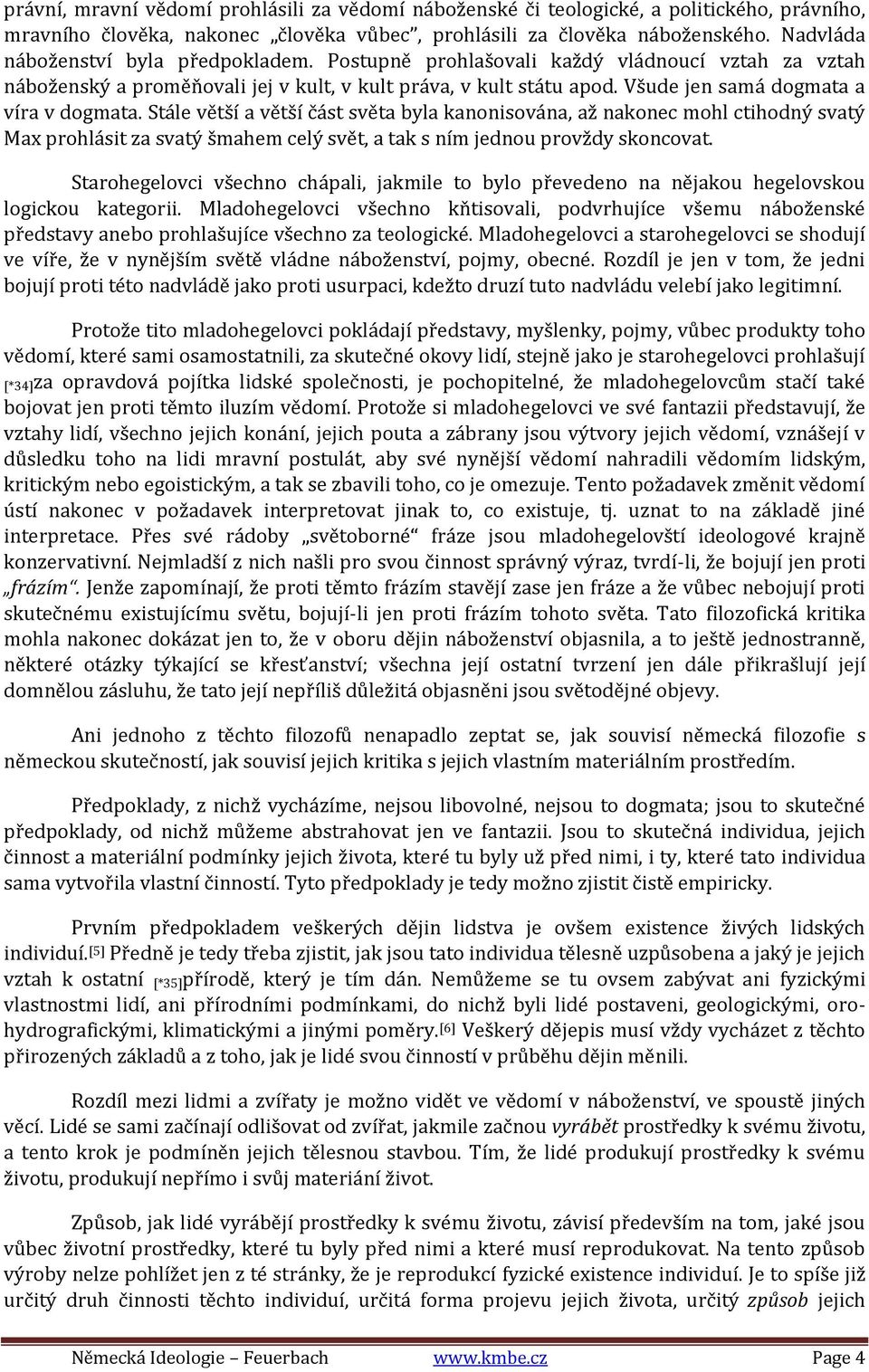 Všude jen samá dogmata a víra v dogmata. Stále větší a větší část světa byla kanonisována, až nakonec mohl ctihodný svatý Max prohlásit za svatý šmahem celý svět, a tak s ním jednou provždy skoncovat.