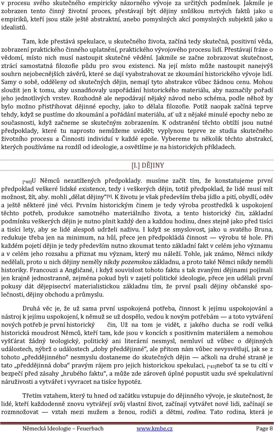 idealistů. Tam, kde přestává spekulace, u skutečného života, začíná tedy skutečná, positivní věda, zobrazení praktického činného uplatnění, praktického vývojového procesu lidí.