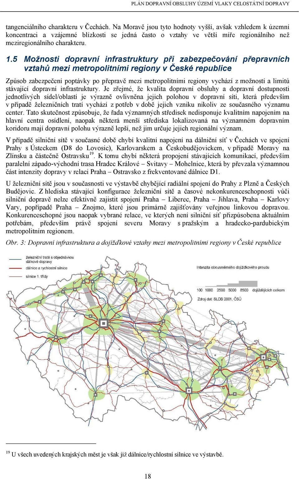 5 Možnosti dopravní infrastruktury při zabezpečování přepravních vztahů mezi metropolitními regiony v České republice Způsob zabezpečení poptávky po přepravě mezi metropolitními regiony vychází z