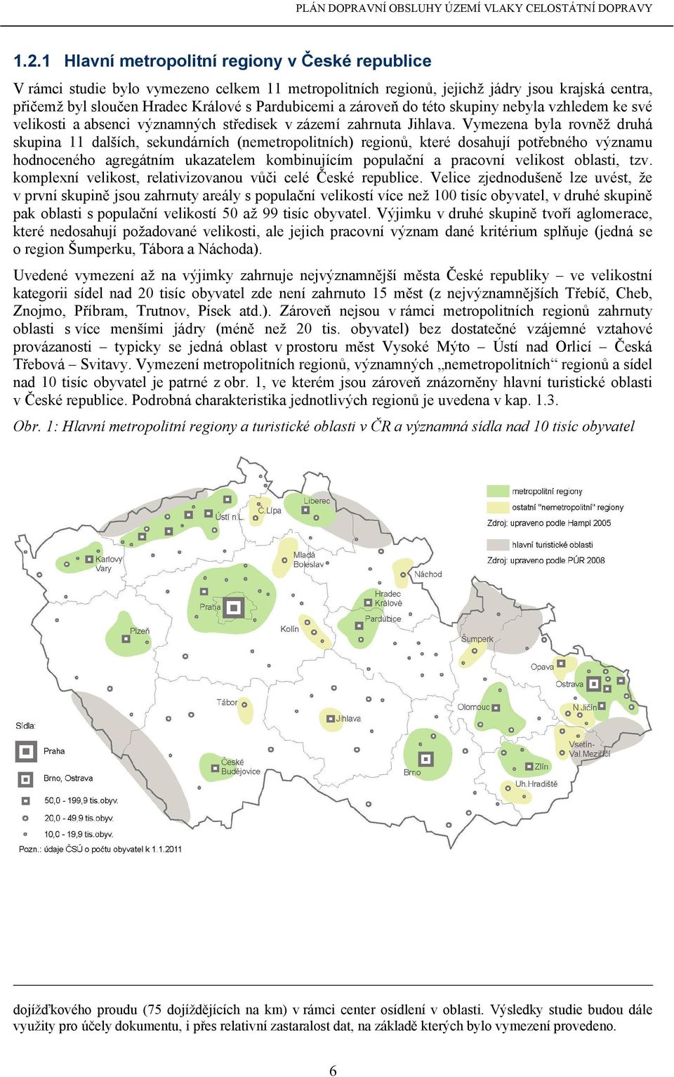 Vymezena byla rovněž druhá skupina 11 dalších, sekundárních (nemetropolitních) regionů, které dosahují potřebného významu hodnoceného agregátním ukazatelem kombinujícím populační a pracovní velikost