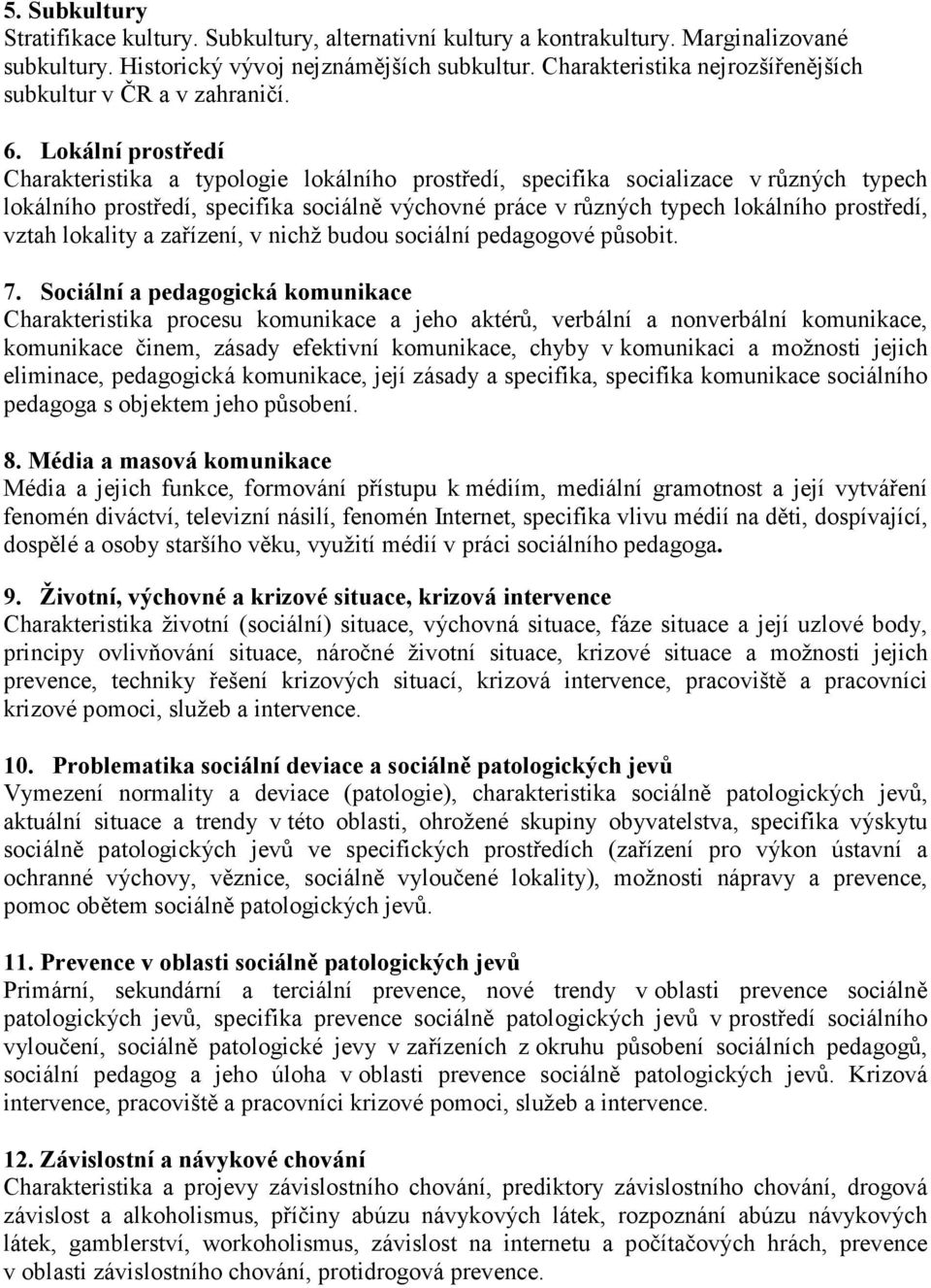 Lokální prostředí Charakteristika a typologie lokálního prostředí, specifika socializace v různých typech lokálního prostředí, specifika sociálně výchovné práce v různých typech lokálního prostředí,