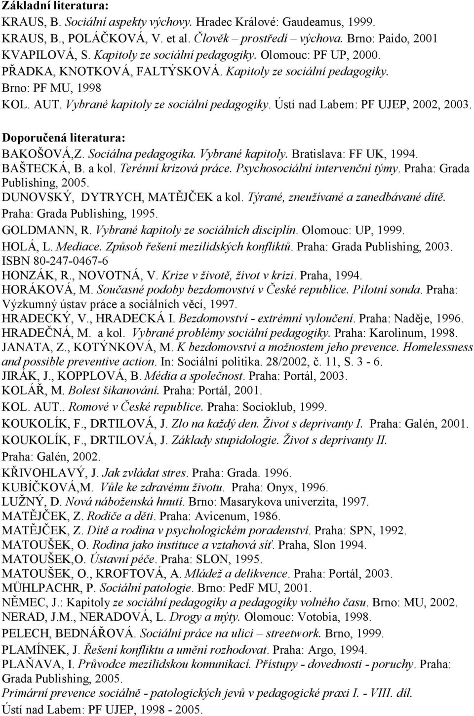 Ústí nad Labem: PF UJEP, 2002, 2003. Doporučená literatura: BAKOŠOVÁ,Z. Sociálna pedagogika. Vybrané kapitoly. Bratislava: FF UK, 1994. BAŠTECKÁ, B. a kol. Terénní krizová práce.