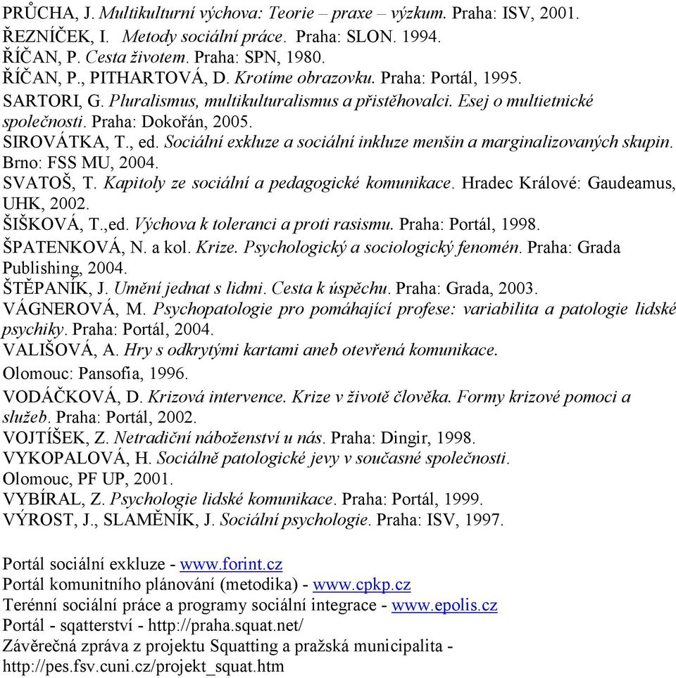 Sociální exkluze a sociální inkluze menšin a marginalizovaných skupin. Brno: FSS MU, 2004. SVATOŠ, T. Kapitoly ze sociální a pedagogické komunikace. Hradec Králové: Gaudeamus, UHK, 2002. ŠIŠKOVÁ, T.