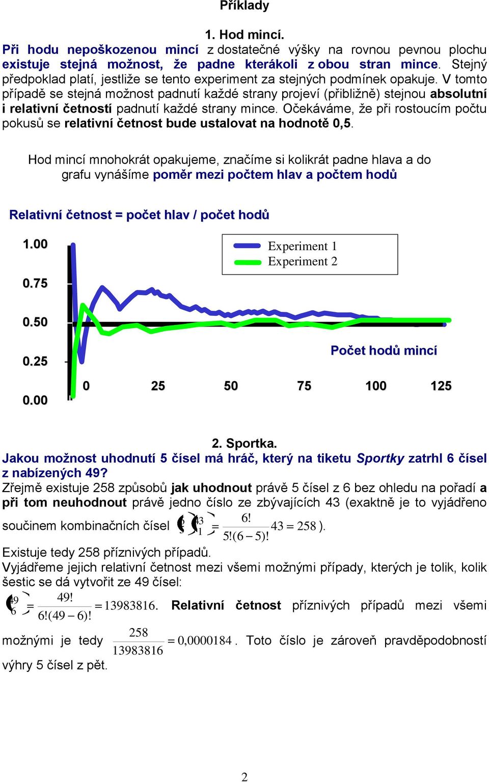 V tomto případě se stejná možnost padnutí každé strany projeví (přibližně) stejnou absolutní i relativní četností padnutí každé strany mince.